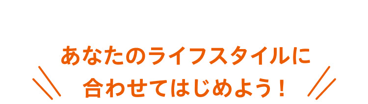 ワタミdeおいしい健康
あなたのライフスタイルに合わせてはじめよう！